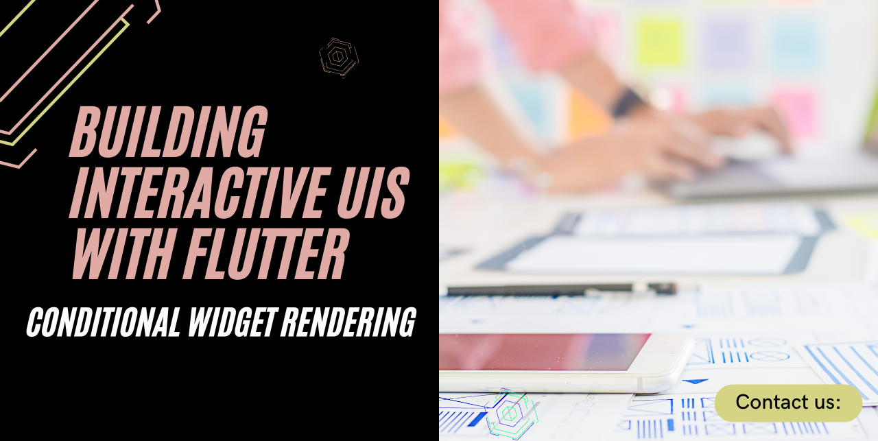 Building Interactive UIs with Flutter: A Guide to Conditional Widget Rendering