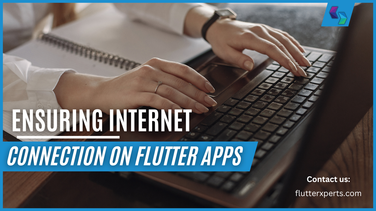 Ensuring Internet Connectivity in Flutter: A Comprehensive Guide