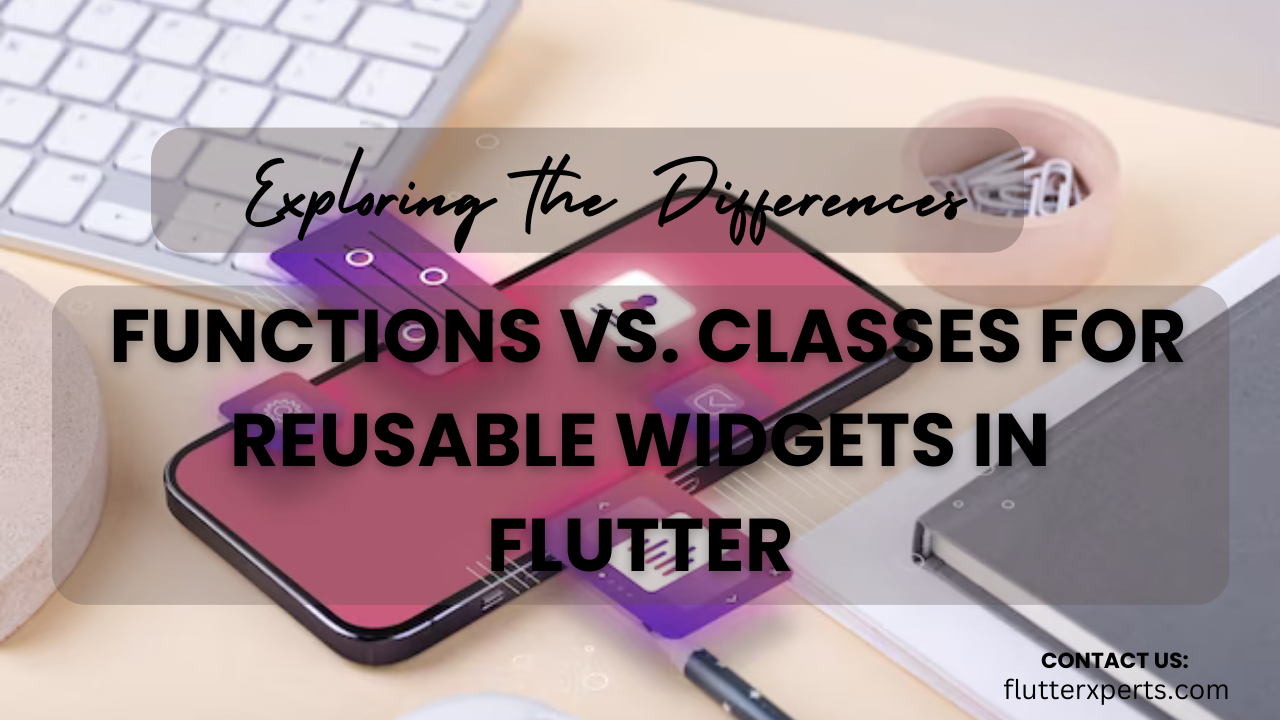 Exploring the Differences: Functions vs. Classes for Reusable Widgets in Flutter