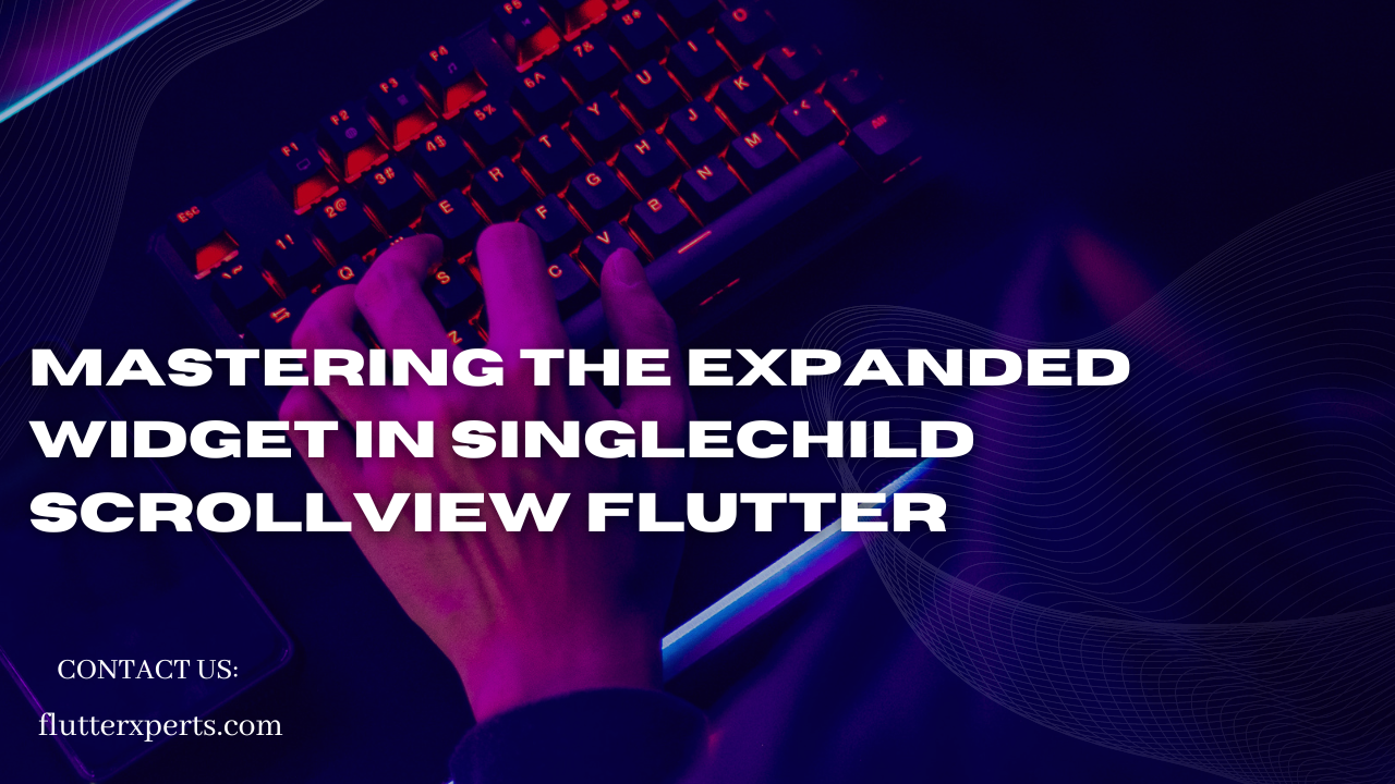 Exploring the Power of SingleChildScrollView in Flutter: A Comprehensive Guide