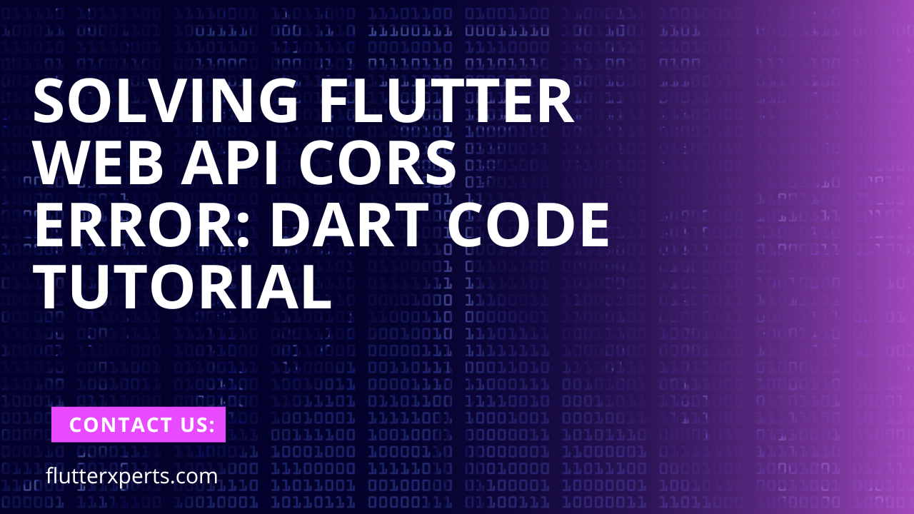 Step-by-Step Tutorial: Resolving CORS Error in Flutter Web API using Dart Code