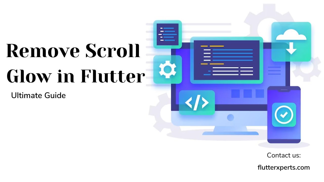 Get Rid of Scroll Glow in Your Flutter App with These Proven Methods