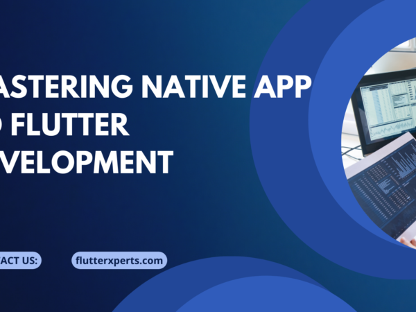 From Native to Flutter: Your Guide to Mastering App Development